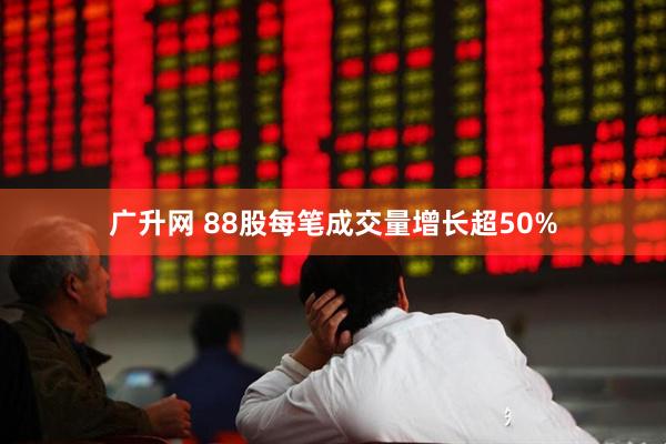 广升网 88股每笔成交量增长超50%